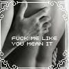 F*CK ME LIKE U MEAN IT Pictures, Images and Photos