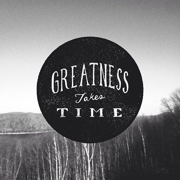 greatness takes time typography